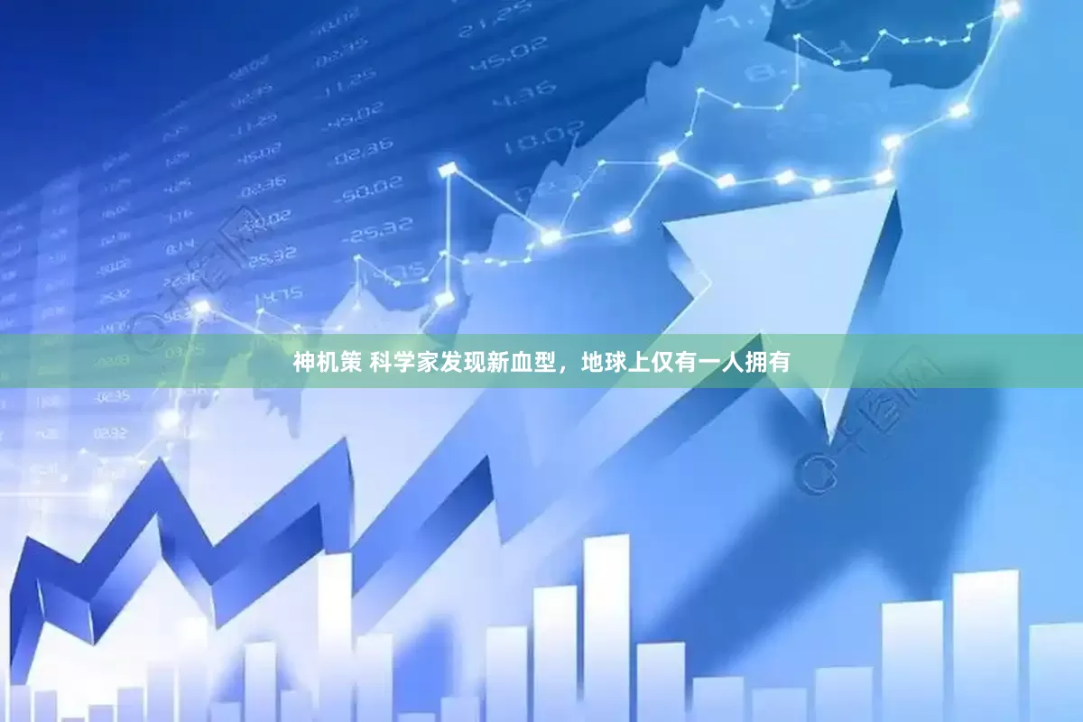 神机策 科学家发现新血型，地球上仅有一人拥有