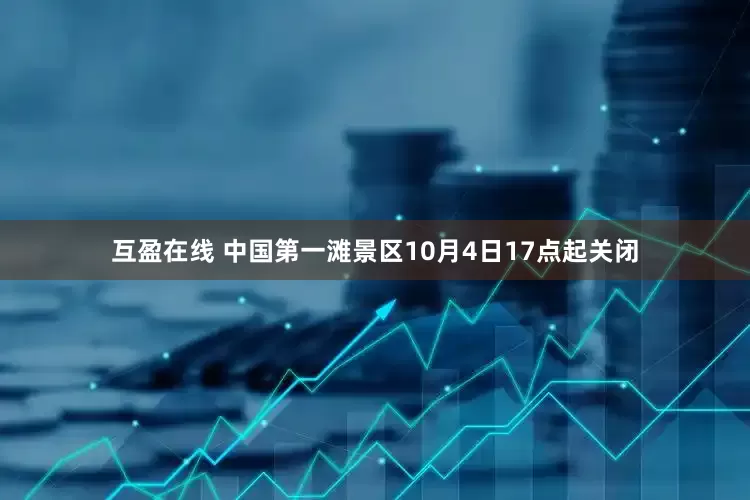 互盈在线 中国第一滩景区10月4日17点起关闭